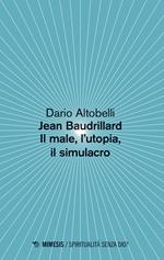 Jean Baudrillard. Il male, l'utopia, il simulacro
