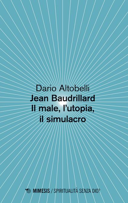 Jean Baudrillard. Il male, l'utopia, il simulacro - Dario Altobelli - copertina