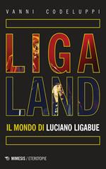 Ligaland. Il mondo di Luciano Ligabue