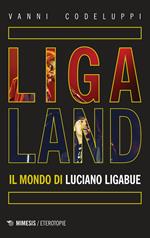 Ligaland. Il mondo di Luciano Ligabue