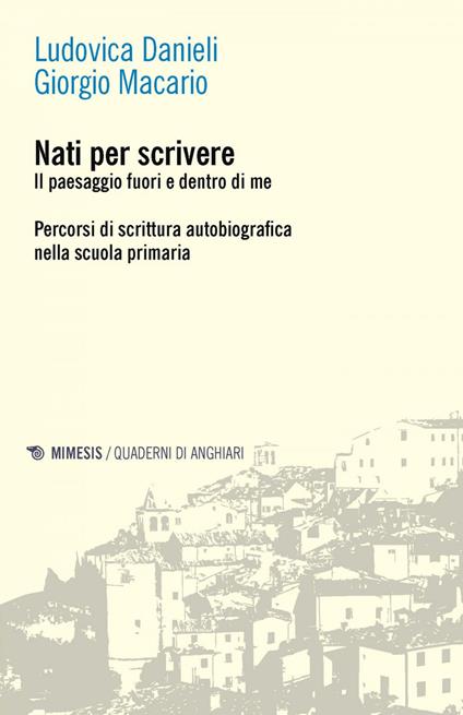 Nati per scrivere. Il paesaggio fuori e dentro di me. Percorsi di scrittura autobiografica nella scuola primaria - Ludovica Danieli,Giorgio Macario - ebook