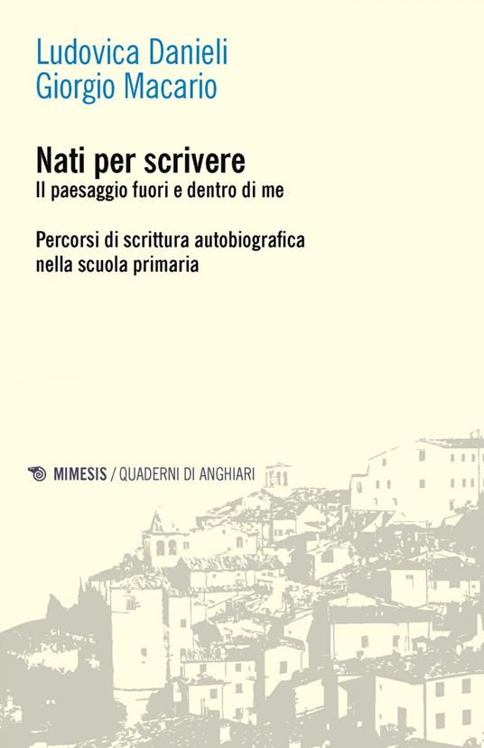 Nati per scrivere. Il paesaggio fuori e dentro di me. Percorsi di scrittura autobiografica nella scuola primaria - Ludovica Danieli,Giorgio Macario - ebook