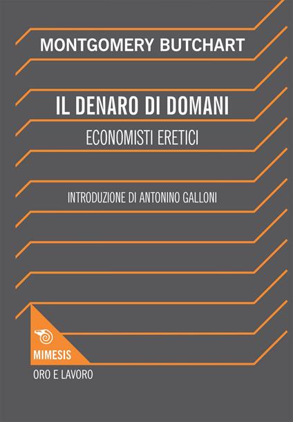 Il denaro di domani. Economisti eretici - Montgomery Butchart,Irene Dominioni - ebook