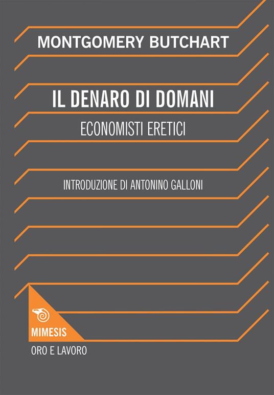 Il denaro di domani. Economisti eretici - Montgomery Butchart,Irene Dominioni - ebook