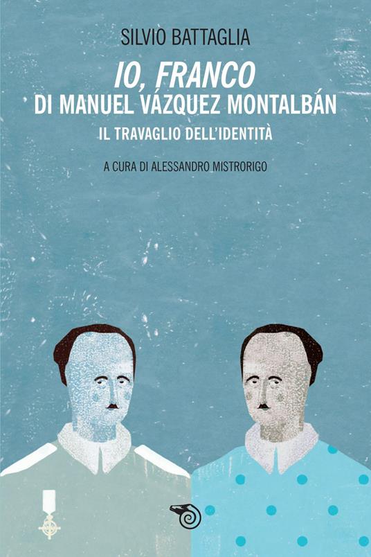 «Io Franco» di Manuel Vazquez Montalbán. Il travaglio dell'identità - Silvio Battaglia,Alessandro Mistrorigo - ebook