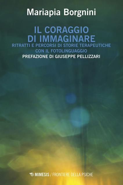 Il coraggio di immaginare. Ritratti e percorsi di storie terapeutiche con il fotolinguaggio - Mariapia Borgnini - ebook