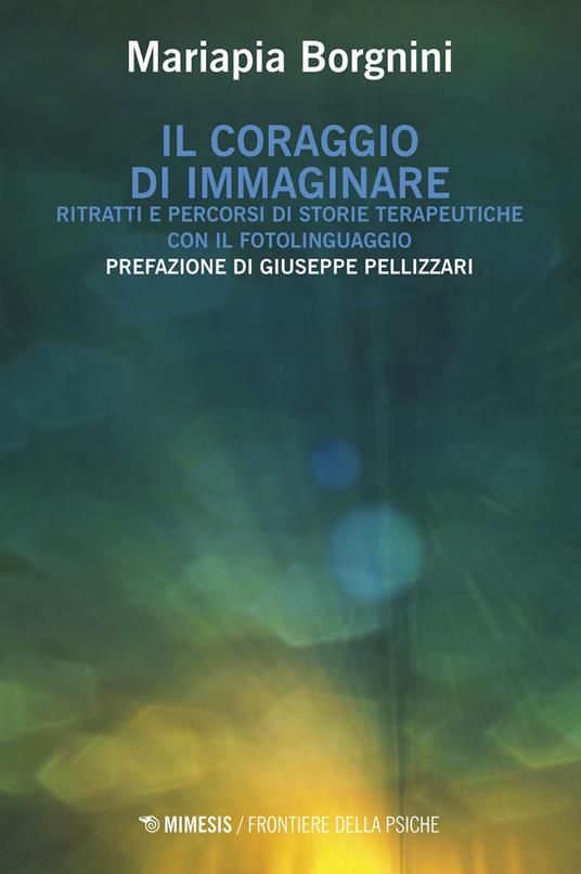 Il coraggio di immaginare. Ritratti e percorsi di storie terapeutiche con il fotolinguaggio - Mariapia Borgnini - ebook