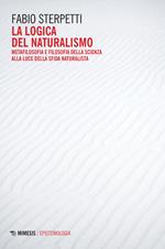 La logica del naturalismo. Metafilosofia e filosofia della scienza alla luce della sfida naturalista