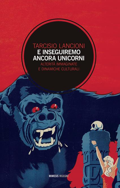 E inseguiremo ancora unicorni. Alterità immaginate e dinamiche culturali - Tarcisio Lancioni - copertina