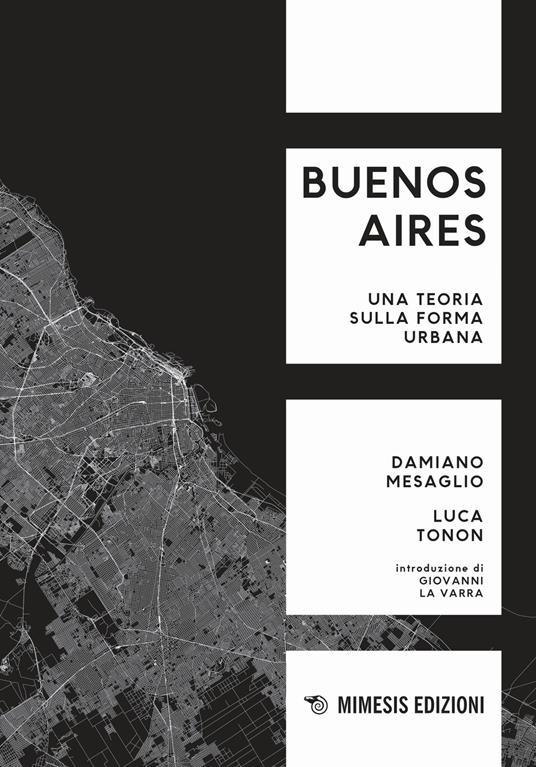 Buenos Aires. Una teoria sulla forma urbana - Damiano Mesaglio,Luca Tonon - copertina