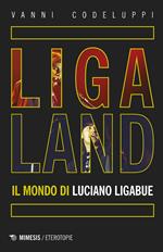 Ligaland. Il mondo di Luciano Ligabue