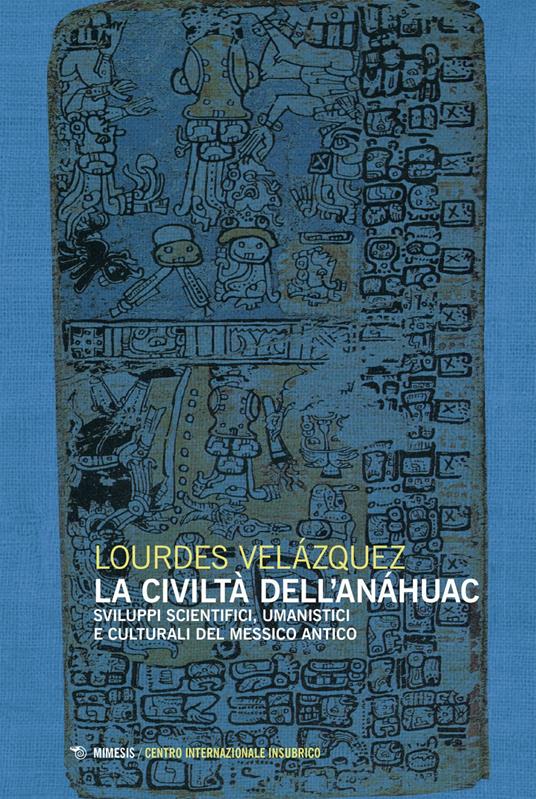 La civiltà dell'Anáhuac. Sviluppi scientifici, umanistici e culturali del Messico antico - Lourdes Velázquez - ebook