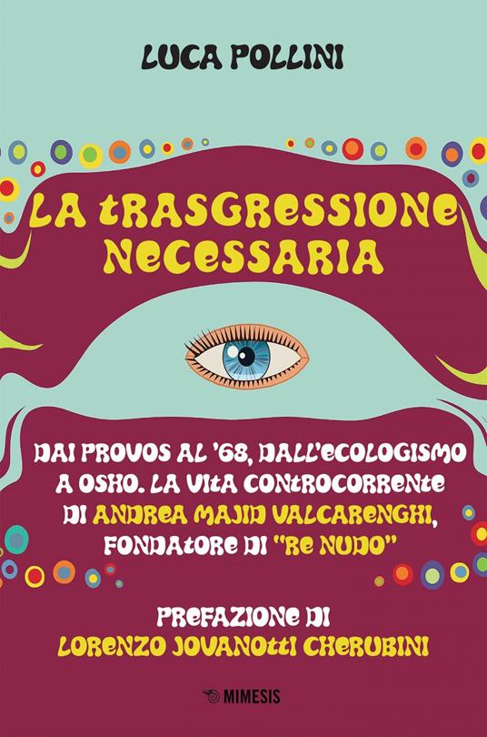 La trasgressione necessaria. Dai «provos» al '68, dall'ecologismo a Osho. La vita controcorrente di Andrea Majid Valcarenghi, fondatore di «Re Nudo» - Luca Pollini - ebook