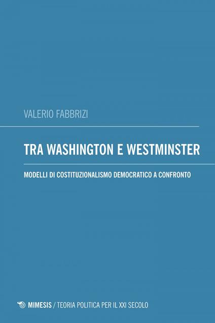 Tra Washington e Westminster. Modelli di costituzionalismo democratico a confronto - Valerio Fabbrizi - ebook