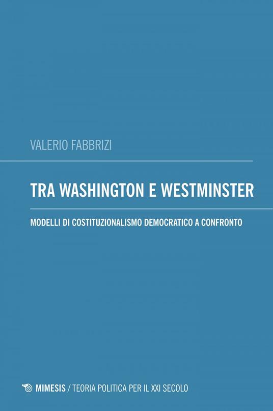 Tra Washington e Westminster. Modelli di costituzionalismo democratico a confronto - Valerio Fabbrizi - ebook