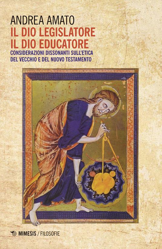 Il Dio legislatore, il Dio educatore. Considerazioni dissonanti sull'etica del Vecchio e Nuovo Testamento - Andrea Amato - copertina