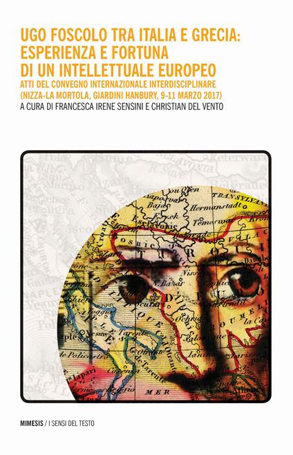 Ugo Foscolo tra Italia e Grecia: esperienza e fortuna di un intellettuale europeo. Atti del Convegno internazionale interdisciplinare (Nizza-La Mortola, Giardini Hanbury, 9-11 marzo 2017) - copertina