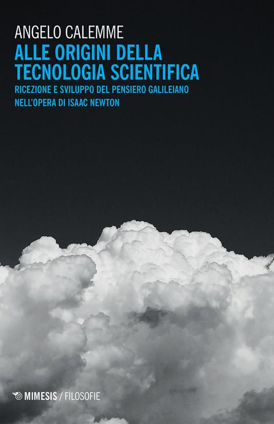 Alle origini della tecnologia scientifica. Ricezione e sviluppo del pensiero galileiano nell'opera di Isaac Newton - Angelo Calemme - copertina