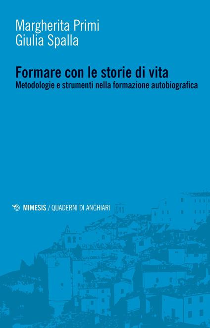 Formare con le storie di vita. Metodologie e strumenti nella formazione autobiografica - Margherita Primi,Giulia Spalla - copertina