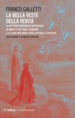 La bella veste della verità. La dottrina iniziatica/sapienziale di Dante e dei fedeli d'amore la la loro influenza intellettuale e politica