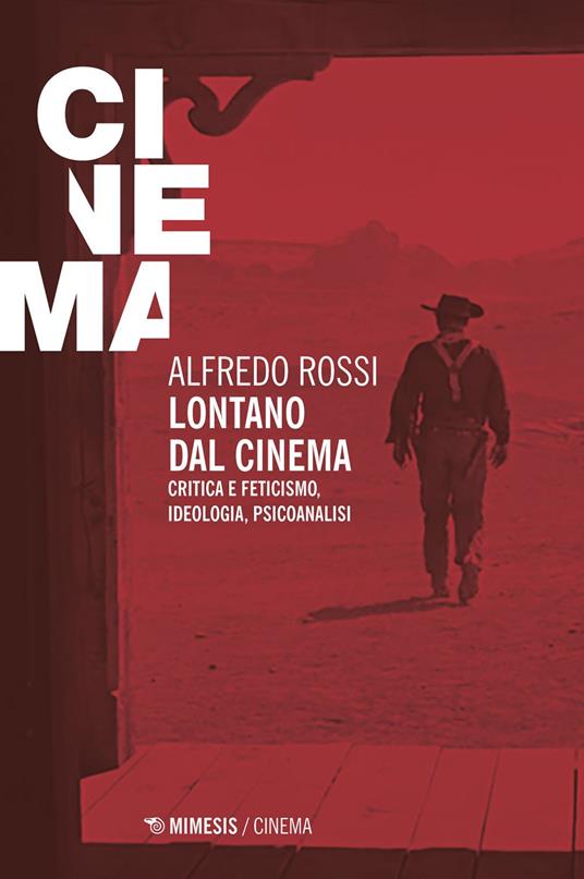 Lontano dal cinema. Critica e feticismo, ideologia, psicoanalisi - Alfredo Rossi - ebook