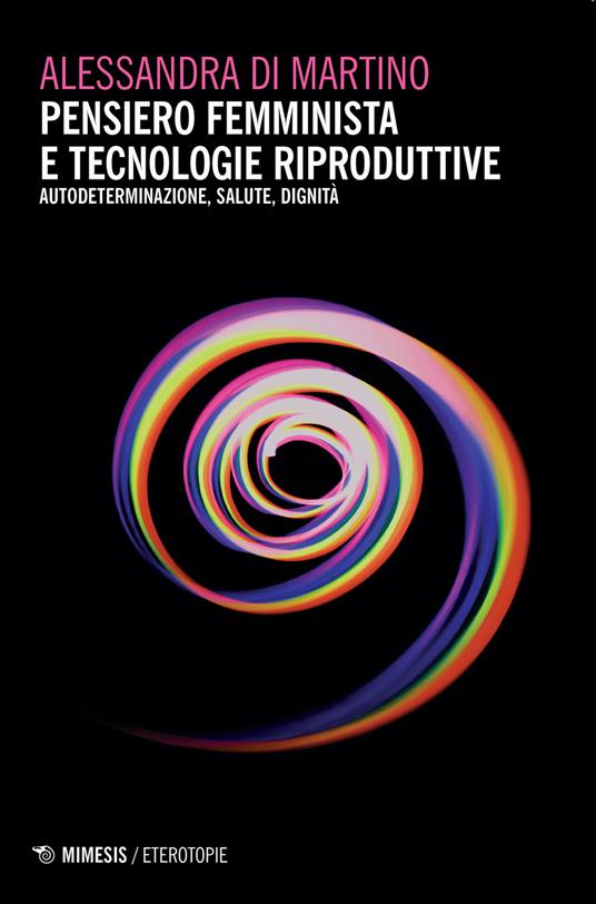 Pensiero femminista e tecnologie riproduttive. Autodeterminazione, salute, dignità - Alessandra Di Martino - copertina