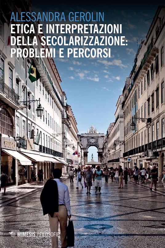 Etica e interpretazioni della secolarizzazione: problemi e percorsi - Alessandra Gerolin - ebook