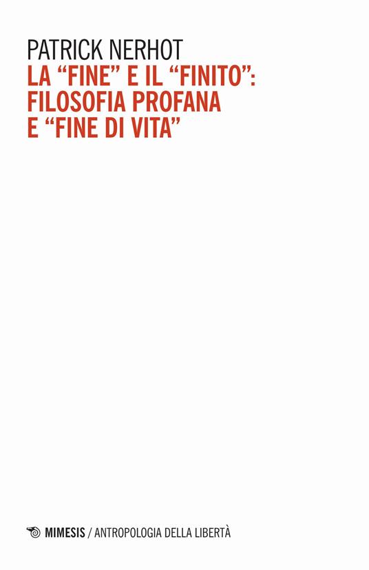 La «fine» e il «finito»: filosofia profana e «fine di vita» - Patrick Nerhot - copertina