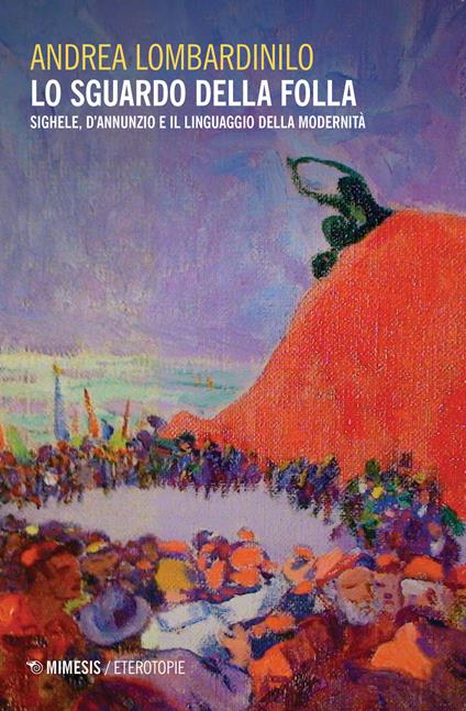 Lo sguardo della folla. Sighele, D'Annunzio e il linguaggio della modernità - Andrea Lombardinilo - copertina