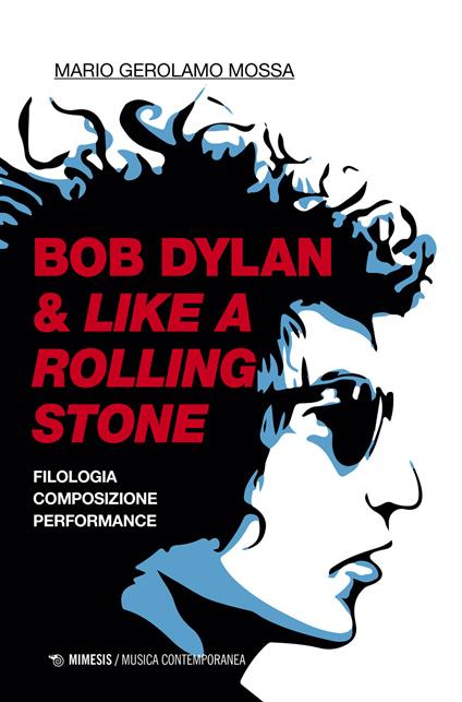 Bob Dylan & Like a Rolling Stone. Filologia composizione performance - Mario Gerolamo Mossa - copertina