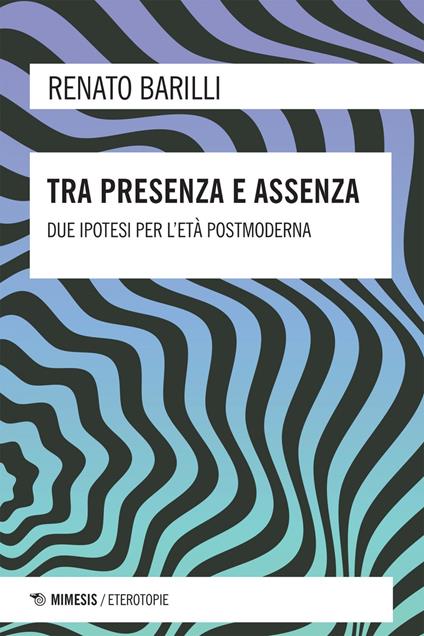 Tra presenza e assenza. Due ipotesi per l'età postmoderna - Renato Barilli - ebook