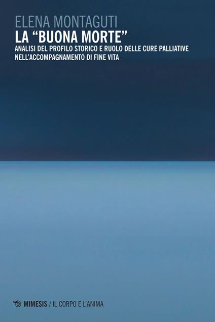 La «buona morte». Analisi del profilo storico e ruolo delle cure palliative nell'accompagnamento di fine vita - Elena Montaguti - ebook