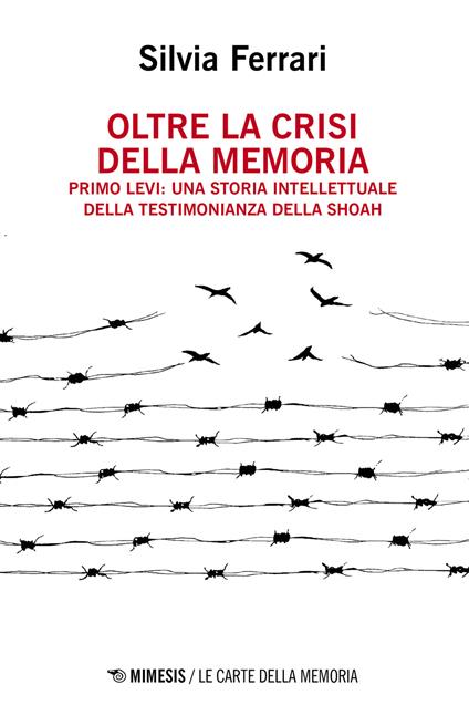 Oltre la crisi della memoria. Primo Levi: una storia intellettuale della testimonianza della shoah - Silvia Ferrari - copertina