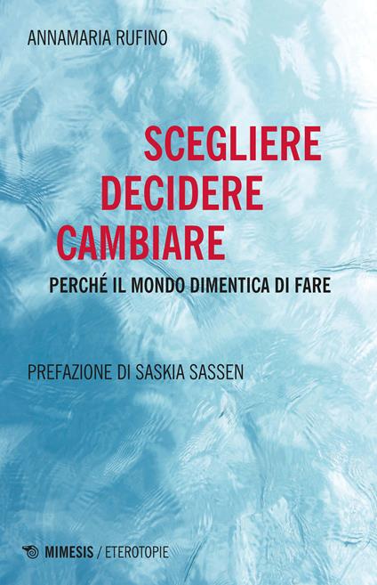 Scegliere, decidere cambiare. Perché il mondo dimentica di fare - Annamaria Rufino - ebook