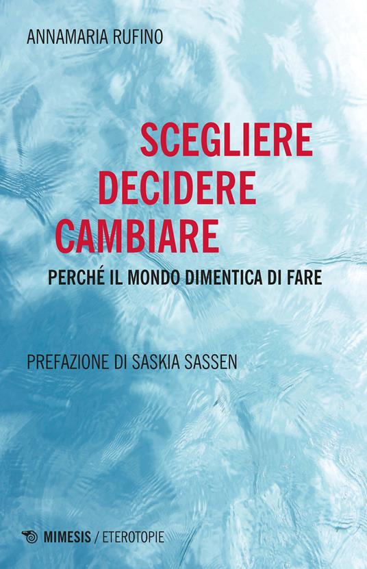 Scegliere, decidere cambiare. Perché il mondo dimentica di fare - Annamaria Rufino - ebook