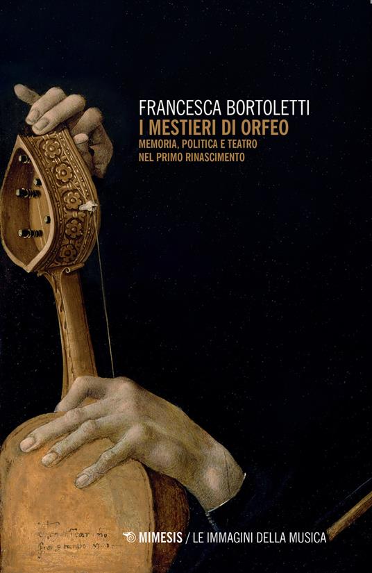 I mestieri di Orfeo. Memoria, politica e teatro nel primo Rinascimento - Francesca Bortoletti - copertina