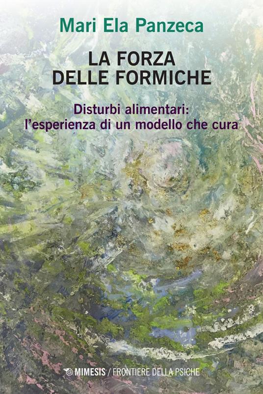 La forza delle formiche. Disturbi alimentari: l'esperienza di un modello che cura - Mari Ela Panzeca - ebook
