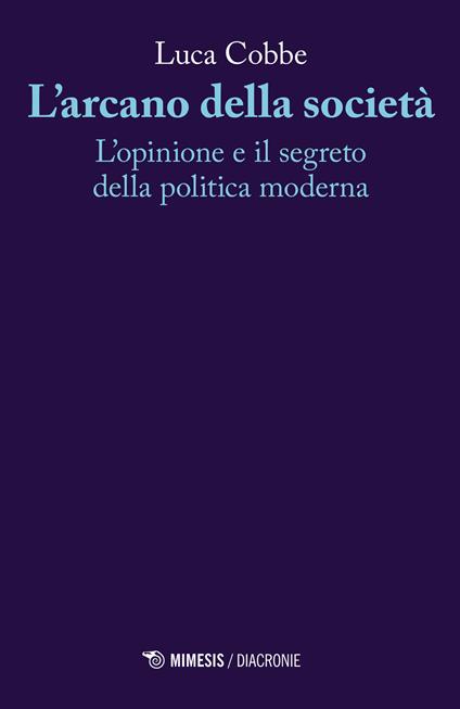 L' arcano della società. L'opinione e il segreto della politica moderna - Luca Cobbe - copertina