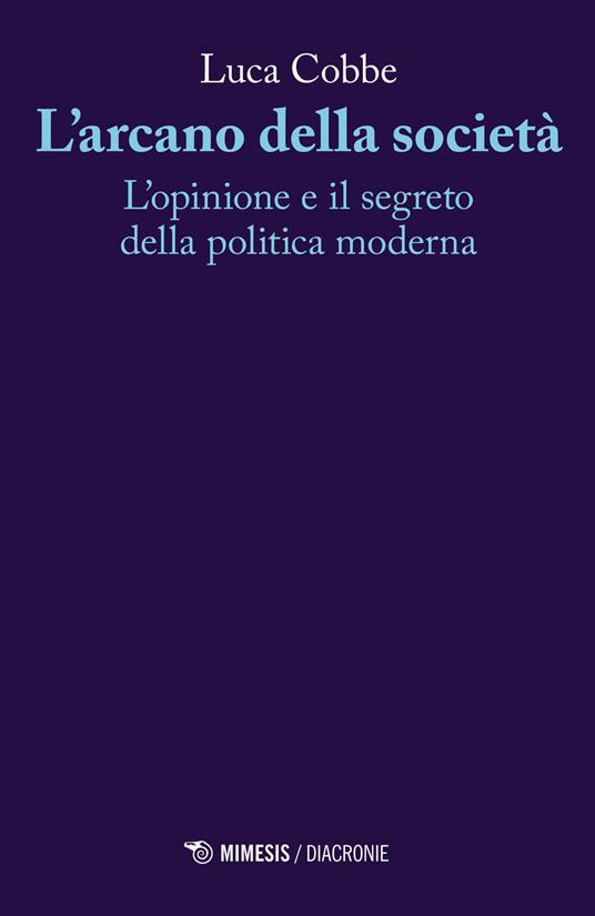 L' arcano della società. L'opinione e il segreto della politica moderna - Luca Cobbe - copertina