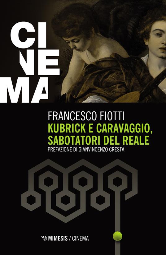 Kubrick e Caravaggio, sabotatori del reale - Francesco Fiotti - copertina