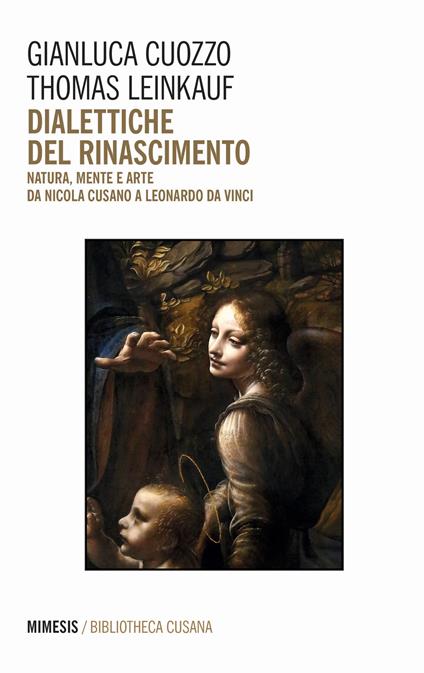 Dialettiche del Rinascimento. Natura, mente e arte da Nicola Cusano a Leonardo da Vinci - Thomas Leinkauf,Gianluca Cuozzo - copertina