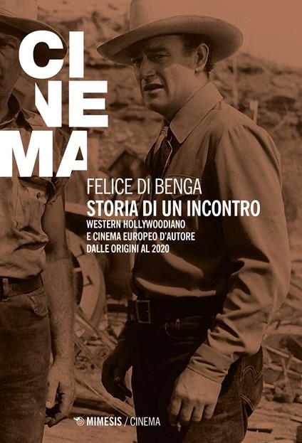 Storia di un'incontro. Western hollywoodiano e cinema europeo d'autore dalle origini al 2020 - Felice Di Benga - copertina
