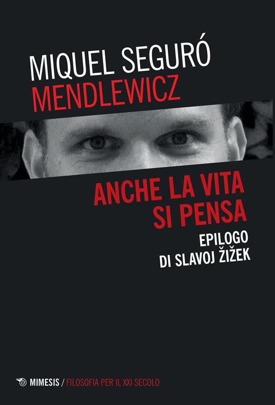 Anche la vita si pensa. Epilogo di Slavoj Zizek - Miquel Seguró Mendlewicz - copertina
