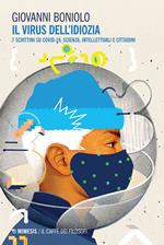 Il virus dell'idiozia. 7 scrittini su Covid 19, scienza, intellettuali e cittadini