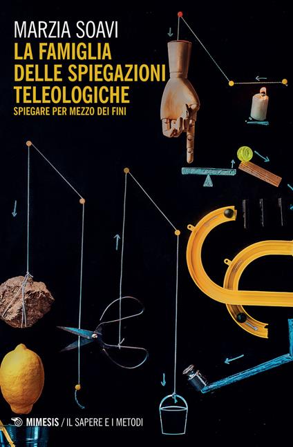 La famiglia delle spiegazioni teleologiche. Spiegare per mezzo dei fini - Marzia Soavi - copertina