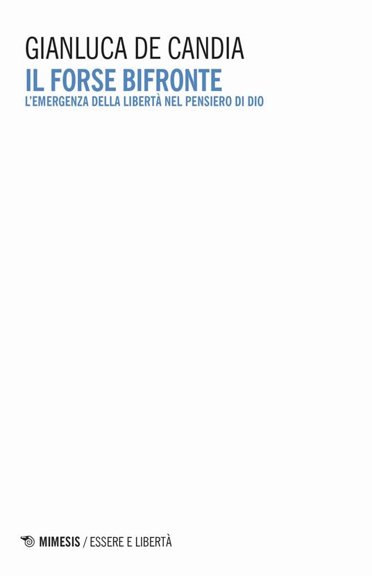 Il forse bifronte. L'emergenza della libertà nel pensiero di Dio - Gianluca De Candia - copertina