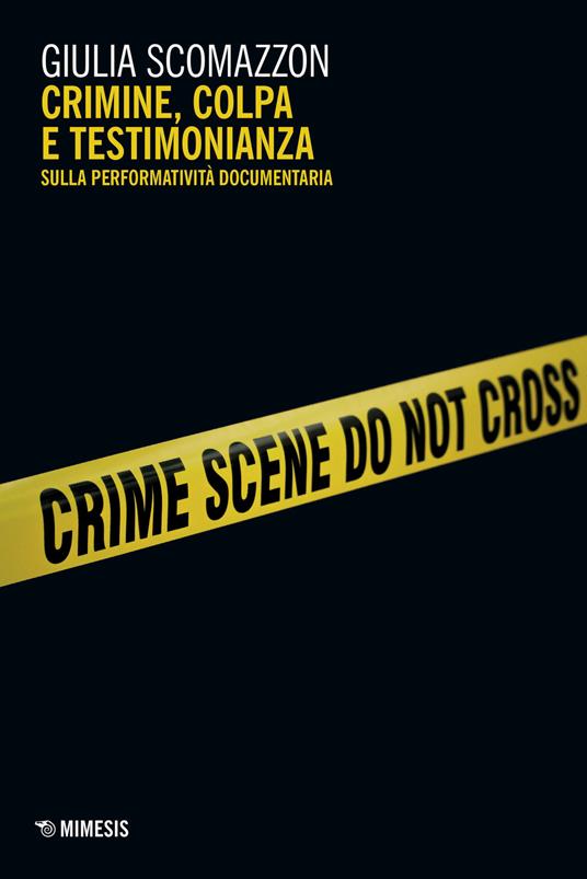Crimine, colpa e testimonianza. Sulla performatività documentaria - Giulia Scomazzon - copertina