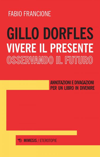 Gillo Dorfles. Vivere il presente osservando il futuro. Annotazioni e divagazioni per un libro in divenire - Fabio Francione - ebook