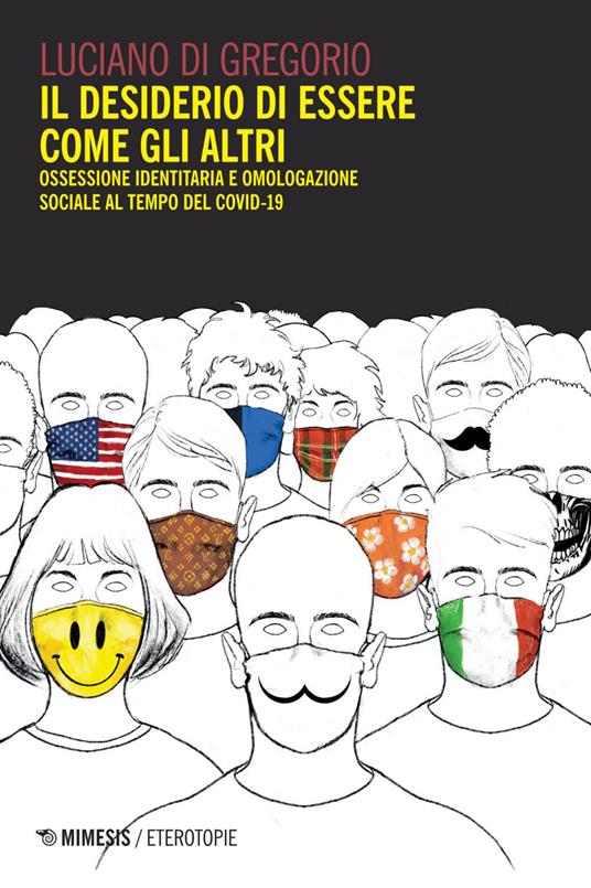 Il desiderio di essere come gli altri. Ossessione identitaria e omologazione sociale al tempo del Covid-19 - Luciano Di Gregorio - ebook