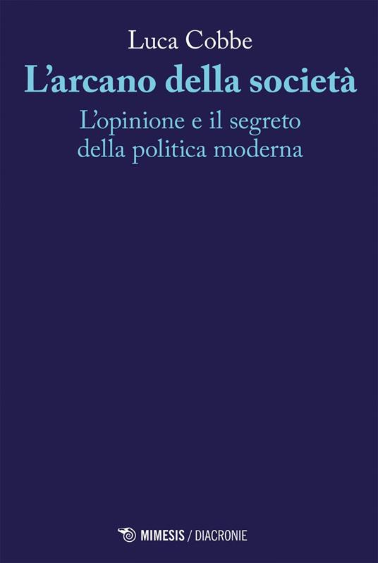 L' arcano della società. L'opinione e il segreto della politica moderna - Luca Cobbe - ebook
